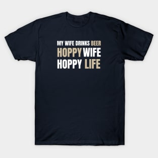 DRINKING / MY WIFE DRINKS BEER HOPPY WIFE HOPPY LIFE T-Shirt